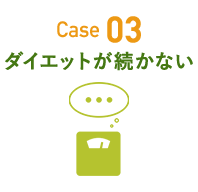 Case 03 ダイエットが続かない